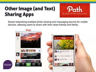 Social networking-enabled photo sharing and messaging service for mobile
devices, allowing users to share with their close friends and family.
 