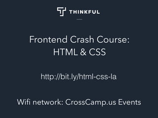 Frontend Crash Course:
HTML & CSS
Wiﬁ network: CrossCamp.us Events
http://bit.ly/html-css-la
 
