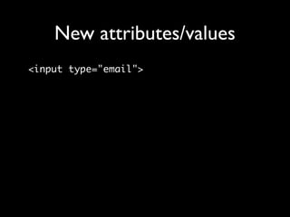 New attributes/values
<input type="email">
 