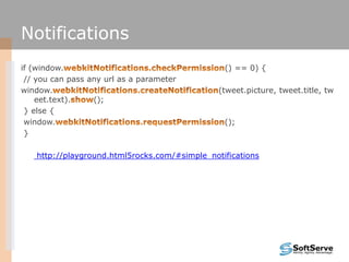 Application Cache<html manifest = “cache.manifest”>Window.applicationCache.addEventListener( ‘checking’ ,updateCacheStatus, false);CACHE MANIFEST# version 1CACHE:/html5/src/refresh.png/html5/src/logic.js/html5/src/style.css/html5/src/background.png