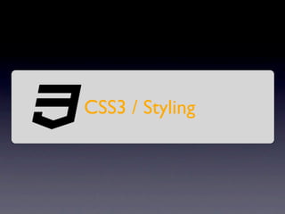 CSS3 / Styling
 