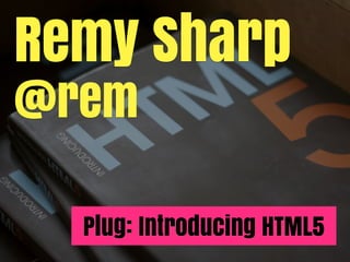 Remy Sharp
@rem

  Plug: Introducing HTML5
 