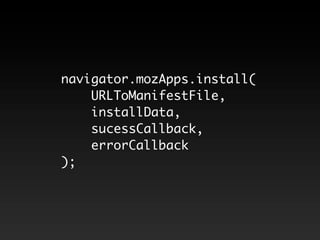 navigator.mozApps.install(
    URLToManifestFile,
    installData,
    sucessCallback,
    errorCallback
);
 
