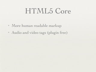 HTML5 Core
✦   More human readable markup
✦   Audio and video tags (plugin free)
 