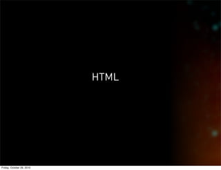 HTML
Friday, October 29, 2010
 