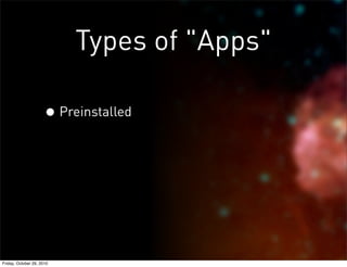 Types of "Apps"
•Preinstalled
Friday, October 29, 2010
 