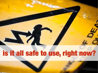 is it all safe to use, right now?
 