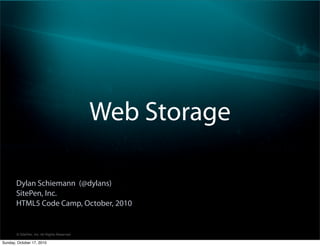 Web Storage

       Dylan Schiemann (@dylans)
       SitePen, Inc.
       HTML5 Code Camp, October, 2010


       © SitePen, Inc. All Rights Reserved

Sunday, October 17, 2010
 