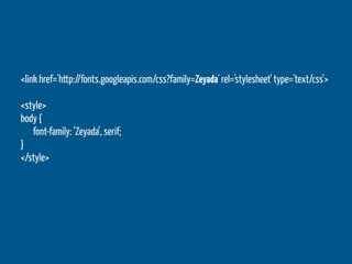 <link href='http://fonts.googleapis.com/css?family=Zeyada' rel='stylesheet' type='text/css'>

<style>
body {
   font-family: ‘Zeyada’, serif;
}
</style>
 