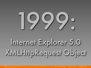 1999:
 Internet Explorer 5.0
XMLHttpRequest Object
             HTML5 for PHP Developers I   Mayﬂower GmbH I 23. September 2010 I 13
 
