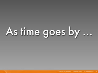 As time goes by ...


           HTML5 for PHP Developers I   Mayﬂower GmbH I 23. September 2010 I 14
 