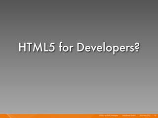 HTML5 for Developers?




             HTML5 for PHP Developer I   Mayﬂower GmbH I 20th May 201 I 10
                                                                     1
 