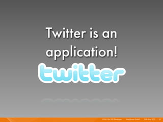 Twitter is an
application!



          HTML5 for PHP Developer I   Mayﬂower GmbH I 20th May 201 I 27
                                                                  1
 