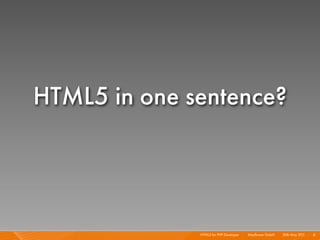 HTML5 in one sentence?




              HTML5 for PHP Developer I   Mayﬂower GmbH I 20th May 201 I 8
                                                                      1
 