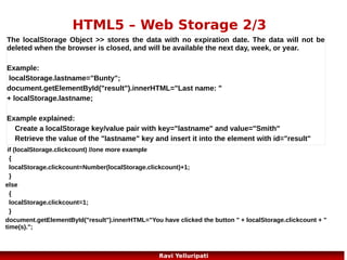 HTML5 – Application Cache 3/5
CACHE
MANIFEST
/theme.css
/logo.gif
/main.js

NETWORK:
login.asp
-------------NETWORK:
*

FALLBACK:
/html/
/offline.html

28
Ravi Yelluripati

 