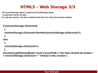 HTML5 – Application Cache 4/5

The complete manifest file
CACHE MANIFEST
# 2012-02-21 v1.0.0
/theme.css
/logo.gif
/main.js
NETWORK:
login.asp
FALLBACK:
/html/ /offline.html

29
Ravi Yelluripati

 