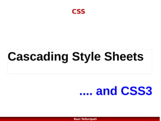 CSS Comments
/*This is a comment*/
p
{
text-align:center;
/*This is another comment*/
color:black;
font-family:arial;
}

41
Ravi Yelluripati

 