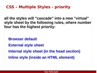 CSS – font
CSS font properties define the font family,
boldness, size, and the style of a text.

48
Ravi Yelluripati

 