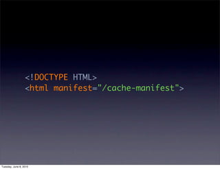 <!DOCTYPE HTML>
                  <html manifest="/cache-manifest">




Tuesday, June 8, 2010
 