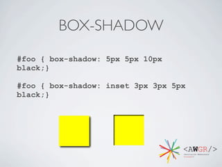 BOX-SHADOW
#foo { box-shadow: 5px 5px 10px
black;}

#foo { box-shadow: inset 3px 3px 5px
black;}
 