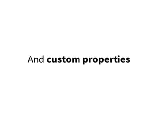 And custom properties
 