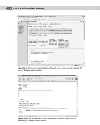 492   Part IV ✦ Advanced Web Authoring




          Figure 29-9: Tools such as phpMyAdmin, although not very user-friendly, can help ﬁll
          gaps in database administration.




          Figure 29-10: An example of an article maintenance tool that allows creation
          and editing of articles in the database
 