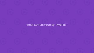 What Do You Mean by “Hybrid?”
 