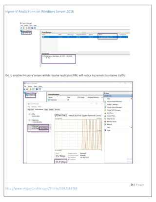 Hyper-V Replication on Windows Server 2016
24 | P a g e
http://www.mycertprofile.com/Profile/3992184764
Go to another Hyper-V server which receive replicated VM, will notice increment in receive traffic
 