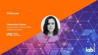 Clementina Piazza
Programmatic Director EMEA,
Integral Ad Science
Welcome
 