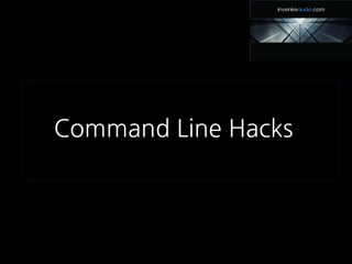 Command Line Hacks
 