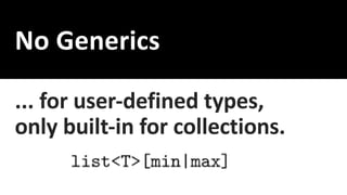 No Generics
... for user-defined types,
only built-in for collections.
 