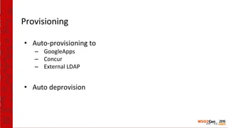 Provisioning
• Auto-provisioning to
– GoogleApps
– Concur
– External LDAP
• Auto deprovision
 