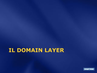 IL DOMAIN LAYER
 