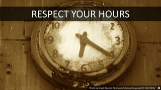 Photo by Great Beyond flickr.com/photos/tonyjcase/5175373078/
RESPECT YOUR HOURS
 