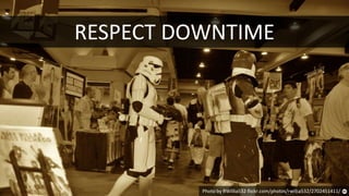 RESPECT DOWNTIME
Photo by RWillia532 flickr.com/photos/rwillia532/2702451411/
 