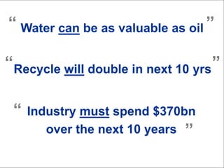 “ Water can be as valuable as oil ”
The Future of Water in Unconventionals

“ Recycle will double in next 10 yrs ”

“
”

Industry must spend $370bn
over the next 10 years ”
17

Copyright © 2013 IHS Inc. All Rights Reserved.

 