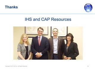 Thanks

IHS and CAP Resources

Copyright © 2013 IHS Inc. All Rights Reserved.

18

 