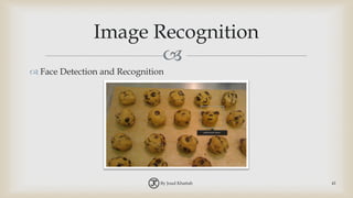 
Image Recognition
 Face Detection and Recognition
By Joud Khattab 41
 