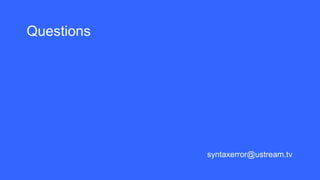 Questions
syntaxerror@ustream.tv
 