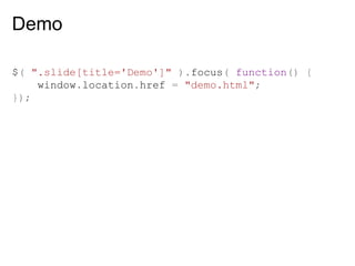 Demo
$( ".slide[title='Demo']" ).focus( function() {
window.location.href = "demo.html";
});

 