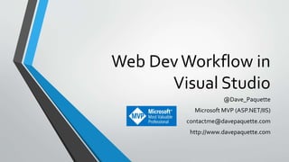 Web DevWorkflow in
Visual Studio
@Dave_Paquette
Microsoft MVP (ASP.NET/IIS)
contactme@davepaquette.com
http://www.davepaquette.com
 