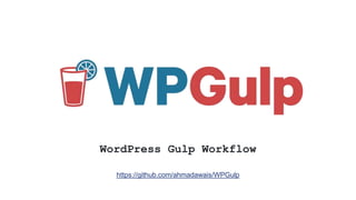 WordPress Gulp Workflow
https://github.com/ahmadawais/WPGulp
 
