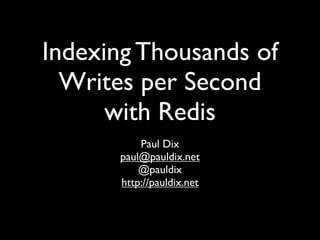 Indexing Thousands of
  Writes per Second
      with Redis
          Paul Dix
      paul@pauldix.net
          @pauldix
      http://pauldix.net
 