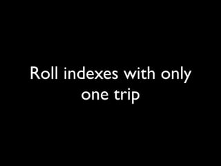 Roll indexes with only
       one trip
 