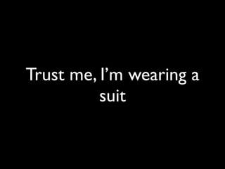 Trust me, I’m wearing a
          suit
 