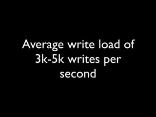 Average write load of
  3k-5k writes per
      second
 