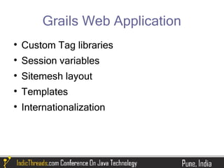 Grails Web Application

    Custom Tag libraries

    Session variables

    Sitemesh layout

    Templates

    Internationalization
 
