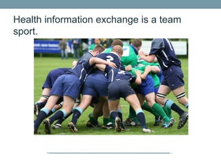 Health information exchange is a team
sport.
 