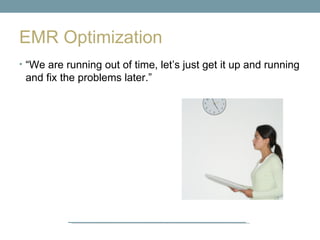EMR Optimization
• “We are running out of time, let’s just get it up and running
 and fix the problems later.”
 
