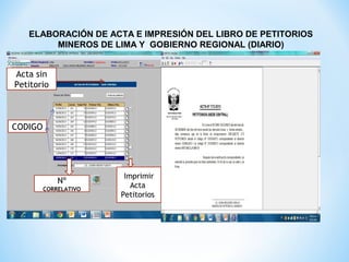 ELABORACIÓN DE ACTA E IMPRESIÓN DEL LIBRO DE PETITORIOS
MINEROS DE LIMA Y GOBIERNO REGIONAL (DIARIO)
Acta sin
Petitorio

CODIGO

Nº
CORRELATIVO

Imprimir
Acta
Petitorios

 